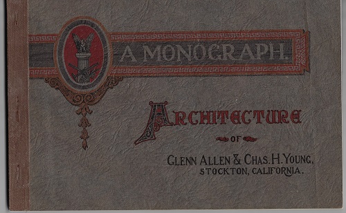 A MONOGRAPH. ARCHITECTURE OF GLENN ALLEN AND CHAS. H. YOUNG. STOCKTON, CALIFORNIA