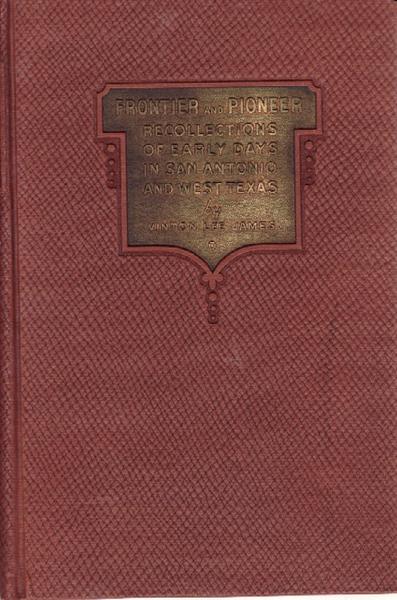 Frontier And Pioneer Recollections Of Early Days In San Antonio And West Texas