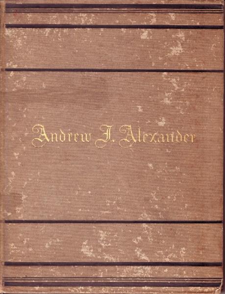 The Life And Services Of Brevet Brigadier-General Andrew Jonathan Alexander United States Army. A Sketch From Personal Recollections, Family Letters And The Records Of The Great Rebellion