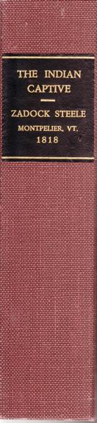 The Indian Captive; Or A Narrative Of The Captivity And Sufferings Of Zadock Steele. Related By Himself To Which Is Prefixed An Account Of The Burning Of Royalton