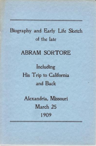 Biography And Early Life Sketch Of The Late Abram Sortore. Including His Trip To California And Back, Alexandria, Missouri, March 25, 1909