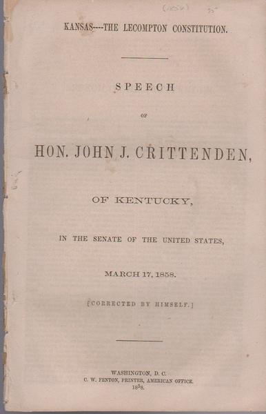 Kansas - The Lecompton Constitution. Speech Of Hon. John J. Crittenden, Of Kentucky, In The Senate Of The United States, March 17, 1858 (Corrected By Himself)