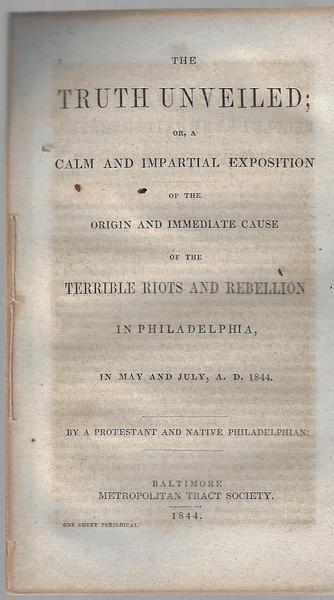 The Truth Unveiled - Terrible Riots and Rebellion in Philadelphia - 1844