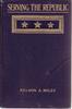 Serving The Republic. Memoirs Of The Civil And Military Life Of Nelson A. Miles, Lieutenant-General, United States Army